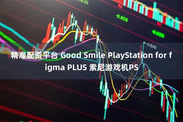 精准配资平台 Good Smile PlayStation for figma PLUS 索尼游戏机PS